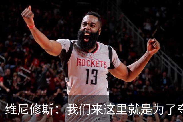 维尼修斯：我们来这里就是为了夺冠；我的身体达到了梦想的状态